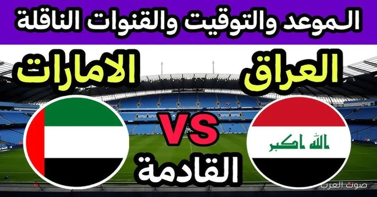 ” المباراة المنتظرة ” .. موعد لعبة العراق والامارات والقنوات الناقلة في ملحق آسيا لكأس العالم 2026